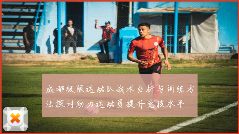 成都极限运动队战术分析与训练方法探讨助力运动员提升竞技水平
