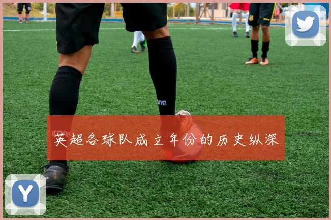英超各球队成立年份的历史纵深