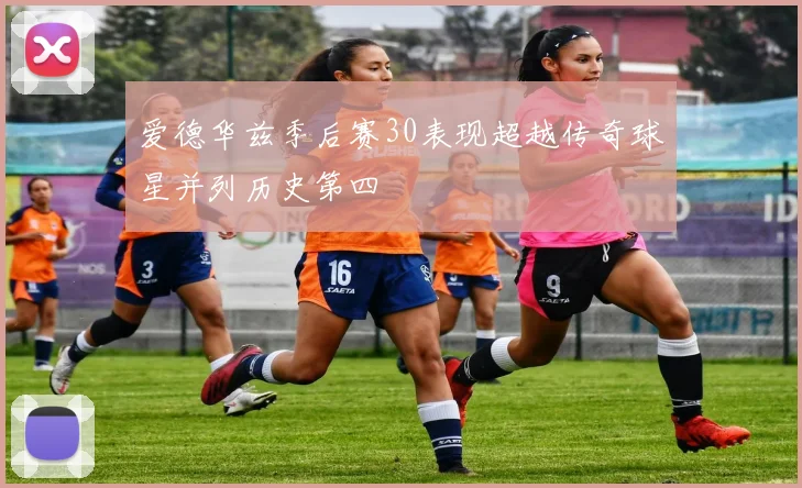 爱德华兹季后赛30表现超越传奇球星并列历史第四